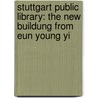 Stuttgart Public Library: The New Buildung From Eun Young Yi door Stadt Stuttgart
