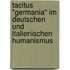 Tacitus "Germania" Im Deutschen Und Italienischen Humanismus