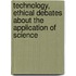 Technology, Ethical Debates About the Application of Science