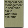 Temporal Qos Management In Scientific Cloud Workflow Systems by Yun Yang