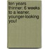 Ten Years Thinner: 6 Weeks To A Leaner, Younger-Looking You!