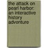 The Attack On Pearl Harbor: An Interactive History Adventure