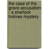 The Case Of The Grave Accusation - A Sherlock Holmes Mystery door Dicky Neely