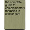 The Complete Guide To Complementary Therapies In Cancer Care by Barrie R. Cassileth