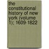 The Constitutional History Of New York (Volume 1); 1609-1822