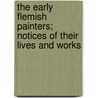 The Early Flemish Painters; Notices Of Their Lives And Works by Sir Joseph Archer Crowe