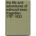 The Life And Adventures Of Edmund Kean, Tragedian. 1787-1833