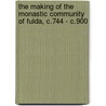 The Making Of The Monastic Community Of Fulda, C.744 - C.900 by Janneke Raaijmakers