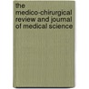 The Medico-Chirurgical Review And Journal Of Medical Science door Unknown Author