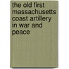 The Old First Massachusetts Coast Artillery In War And Peace by Frederick Morse Cutler