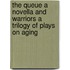 The Queue A Novella And Warriors A Trilogy Of Plays On Aging