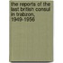 The Reports Of The Last British Consul In Trabzon, 1949-1956