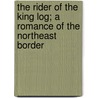 The Rider Of The King Log; A Romance Of The Northeast Border by Holman Day