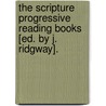 The Scripture Progressive Reading Books [Ed. By J. Ridgway]. by James Ridgway