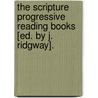 The Scripture Progressive Reading Books [Ed. By J. Ridgway]. door James Ridgway