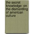 The Secret Knowledge: On The Dismantling Of American Culture