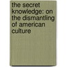 The Secret Knowledge: On The Dismantling Of American Culture door David Mamet
