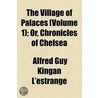 The Village Of Palaces (Volume 1); Or, Chronicles Of Chelsea door Alfred Guy Kingan L'Estrange