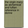 The Virgin Mary As Alchemical And Lullian Reference In Donne door Roberta Albrecht