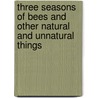 Three Seasons Of Bees And Other Natural And Unnatural Things by Nirvan Hope