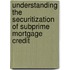 Understanding The Securitization Of Subprime Mortgage Credit