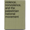 Violence, Nonviolence, And The Palestinian National Movement door Wendy Pearlman