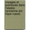 Voyages Et Aventures Dans L'Alaska (Ancienne Am Rique Russe) door Frederick Whymper