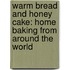 Warm Bread And Honey Cake: Home Baking From Around The World