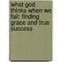 What God Thinks When We Fail: Finding Grace And True Success