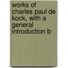 Works of Charles Paul de Kock, with a General Introduction b by Mary Hanford Ford