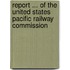 Report ... of the United States Pacific Railway Commission