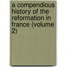 A Compendious History Of The Reformation In France (Volume 2) by Stephen Abel Laval