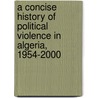 A Concise History of Political Violence in Algeria, 1954-2000 door Abder-Rahmane Derradji