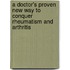 A Doctor's Proven New Way To Conquer Rheumatism And Arthritis