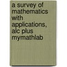 A Survey Of Mathematics With Applications, Alc Plus Mymathlab door Christine D. Abbott