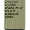 Advanced Obstetric Ultrasound, An Issue Of Ultrasound Clinics by Theodore J. Dubinsky