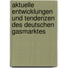 Aktuelle Entwicklungen Und Tendenzen Des Deutschen Gasmarktes door Jaroslaw Dziendziol