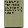 An Innocent Man The Life And Times Of An American Baby Boomer door Gene Baumgaertner
