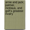 Arnie And Jack: Palmer, Nicklaus, And Golf's Greatest Rivalry by Ian O'Connor