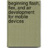 Beginning Flash, Flex, And Air Development For Mobile Devices