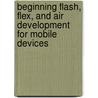 Beginning Flash, Flex, And Air Development For Mobile Devices door Jermaine G. Anderson