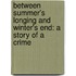 Between Summer's Longing And Winter's End: A Story Of A Crime