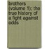 Brothers (Volume 1); The True History Of A Fight Against Odds