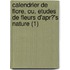 Calendrier De Flore, Ou, Etudes De Fleurs D'Apr?'s Nature (1)