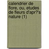 Calendrier De Flore, Ou, Etudes De Fleurs D'Apr?'s Nature (1) by Victorine De Chastenay