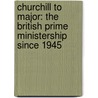 Churchill To Major: The British Prime Ministership Since 1945 door R.L. Borthwick