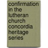 Confirmation in the Lutheran Church Concordia Heritage Series door Arthur C. Repp
