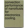 Convection Performance Of Nanofluids For Electronics Cooling. by Joo Hyun Lee