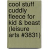 Cool Stuff Cuddly Fleece For Kid & Beast (Leisure Arts #3831) door Leisure Arts