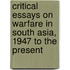 Critical Essays On Warfare In South Asia, 1947 To The Present